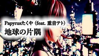 Papyrusたくや (feat.重音テト) - 地球の片隅 (Music Video)