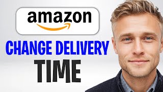How to Change Delivery Time in Amazon After Placing Order (2026) ✅