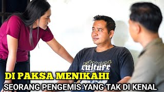 WANITA MALANG YANG DI PAKSA MENIKAHI SEORANG PENGEMIS YANG TAK DIKENAL