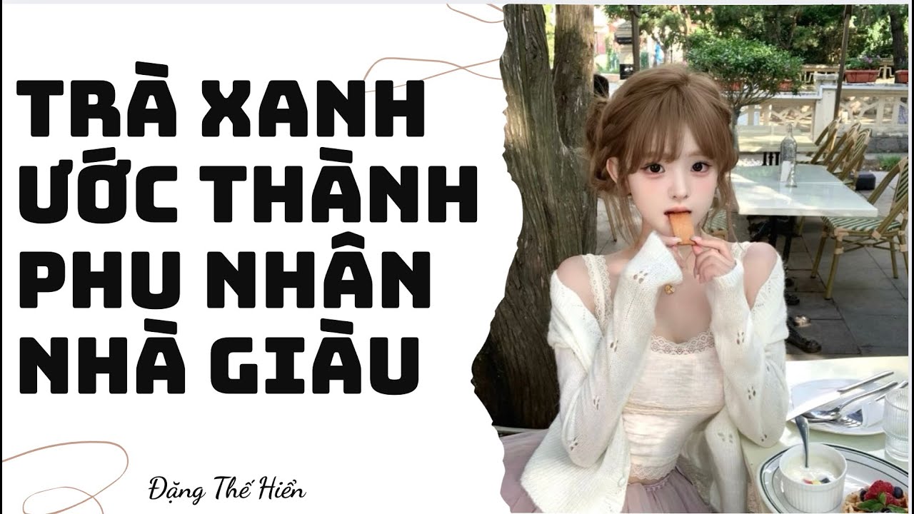 [Truyện Audio ] Trà Xanh Ước Thành Phu Nhân Nhà Giàu