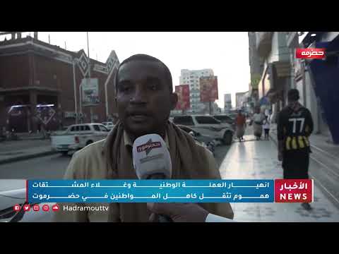 انهيار العملة الوطنية وغلاء المشتقات هموم تثقل كاهل المواطنين في حضرموت