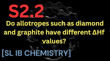 S2.2 Do allotropes such as diamond and graphite have different ΔH f⦵ values? [SL IB CHEMISTRY]