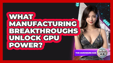 What Manufacturing Breakthroughs Unlock GPU Power? - The Hardware Hub