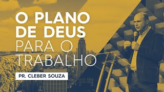 Fé e trabalho | O plano de Deus para o Trabalho | Pr. Cleber Souza