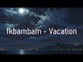 fkbambam - VACATION (lyrics)