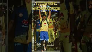 I guess you're 2 Favorite ipl team is
