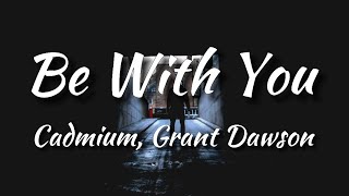 Cadmium - Be With You (feat. Grant Dawson) Lyrics Remake