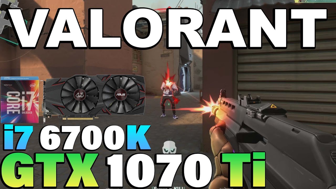 Valorant - i7 6700K + GTX 1070 Ti - YouTube Valorant - i7 6700K + GTX 1070 Ti - YouTube
