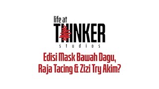 Life At Thinker: Edisi Mask Bawah Dagu, Raja Tacing & Zizi Try Akim?