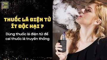 Thuốc lá điện tử ít độc hại hơn truyền thống ?