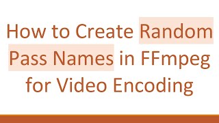How to Create Random Pass Names in FFmpeg for Video Encoding