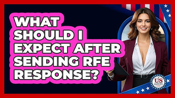 What Should I Expect After Sending RFE Response?