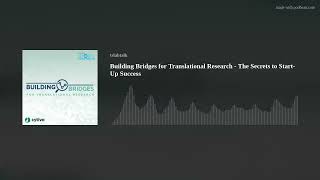 Building Bridges for Translational Research - The Secrets to Start-Up Success