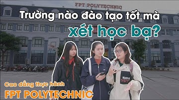 Trường Nào Đào Tạo Tốt Mà Xét Học Bạ ? | Review Cao Đẳng Thực Hành FPT POLYTECHNIC