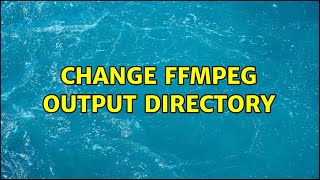 Change ffmpeg output directory (2 Solutions!!)