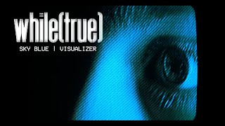 Whiletrue - Sky Blue Official Visualizer