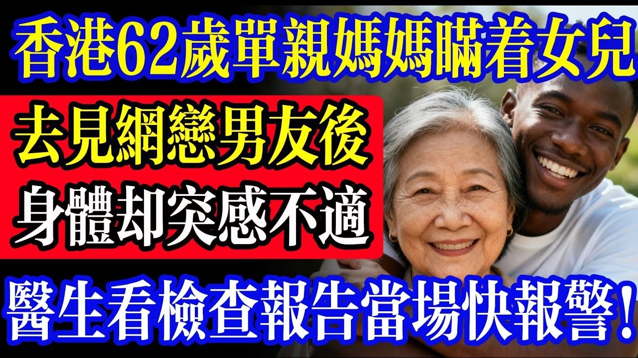 香港62歲單親媽媽瞞著女兒，去見網戀男友，7天後回家突感不適！醫生打開檢查報告當場喊：快報警！