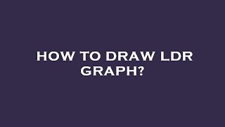 How to draw ldr graph?