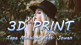 3D Print  - Tape Machines ft. Jowen | Lyrics/Lyric Video