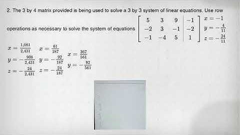 2. The 3 by 4 matrix provided is being used to solve a 3 by 3 system of linear equations. Use row op