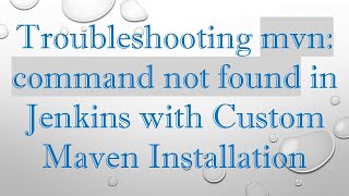Troubleshooting mvn: command not found in Jenkins with Custom Maven Installation