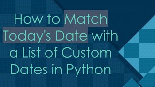 How to Match Today's Date with a List of Custom Dates in Python