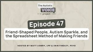 Episode 47: Friend-Shaped People, Autism Sparkle, and the Spreadsheet Method of Making Friends