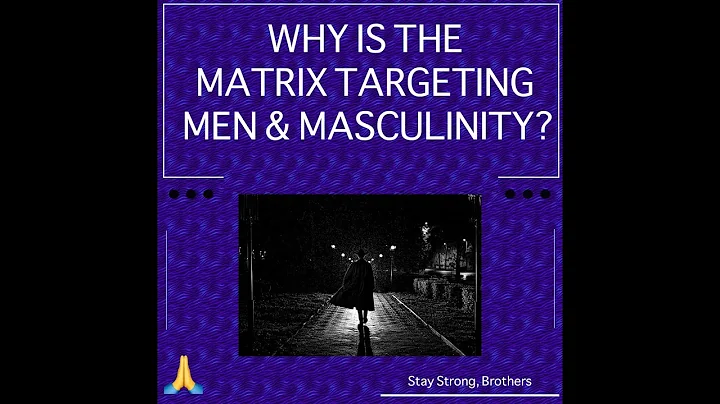 Why Is The Matrix Attacking Masculinity And Men?