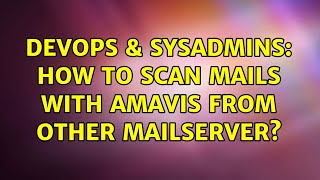 DevOps & SysAdmins: How to scan mails with amavis from other mailserver? (2 Solutions!!)