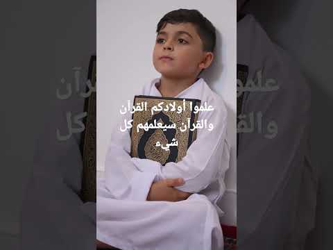 علموا أولادكم القرآن والقرآن سيعلمهم كل شيء