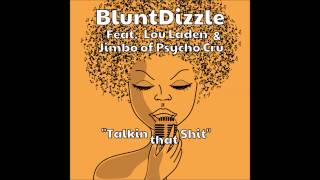 Talkin That Shit - BluntDizzle Feat. Lou Laden & Jimbo of Psycho Cru