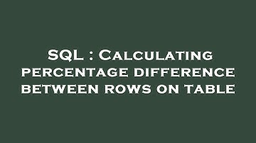 SQL : Calculating percentage difference between rows on table