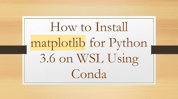 How to Install matplotlib for Python 3.6 on WSL Using Conda