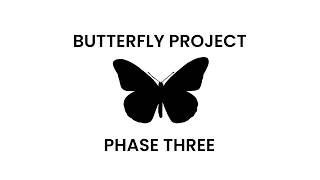 BUTTERFLY PROJECT: PHASE THREE