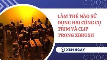 Làm thế nào sử dụng hai công cụ Trim và Clip trong Zbrush | Học Zbrush