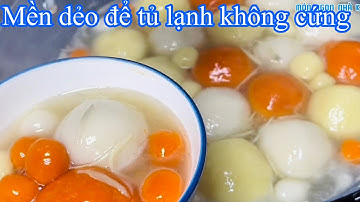 Theo cách này nấu chè trôi nước bỏ tủ lạnh không bị cứng