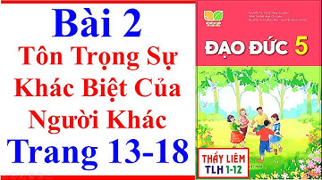 Đạo Đức Lớp 5 Bài 2 | Tôn Trọng Sự Khác Biệt Của Người Khác | Trang 13 – 18 | Kết Nối Tri Thức