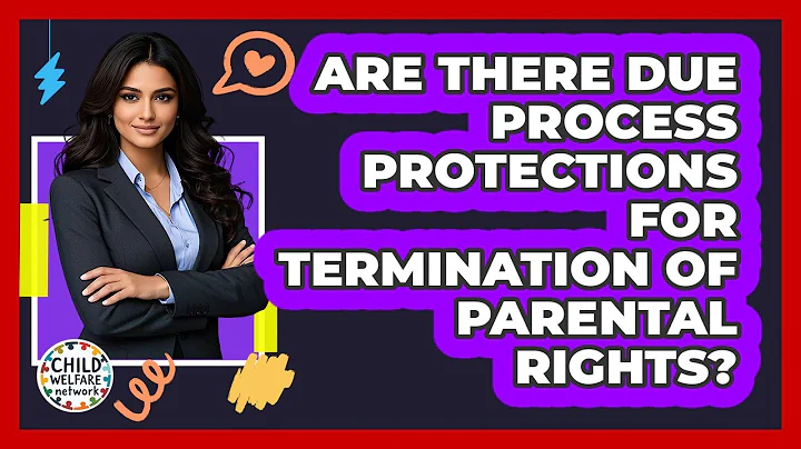 Are There Due Process Protections For Termination Of Parental Rights? - Child Welfare Network