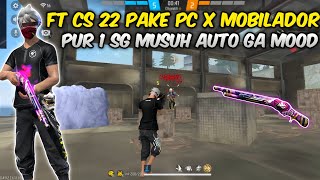 Ft Cs 22 Pake Pc X Mobilador Bikin Musuh Gak Mood Main