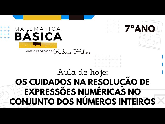 7 ANO - Os Cuidados na Resolução de Expressões Numéricas no Conjunto dos Números Inteiros
