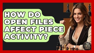 How Do Open Files Affect Piece Activity? - The Chess Codex