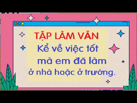 Video TẬP LÀM VĂN |KỂ VIỆC LÀM TỐT CỦA EM ĐÃ LÀM Ở NHÀ HOẶC... - youtube