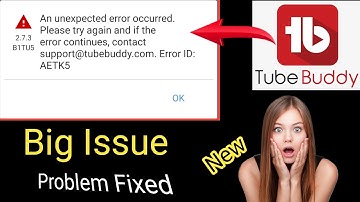 An unexpected error occurred | Tubebuddy Error I