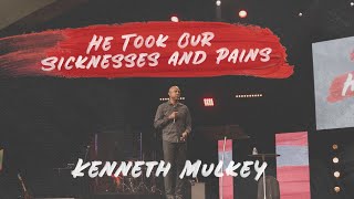 He Took Our Sicknesses and Pains | Kenneth Mulkey