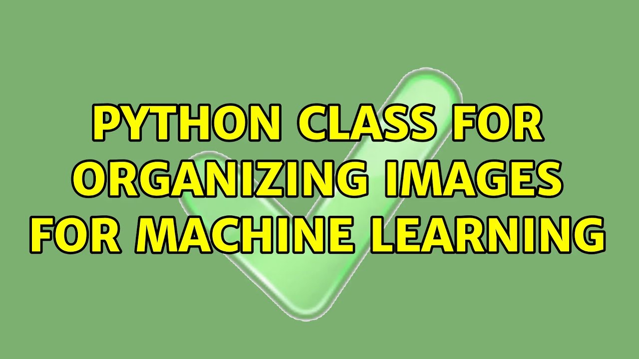 Python class for organizing images for machine learning - YouTube