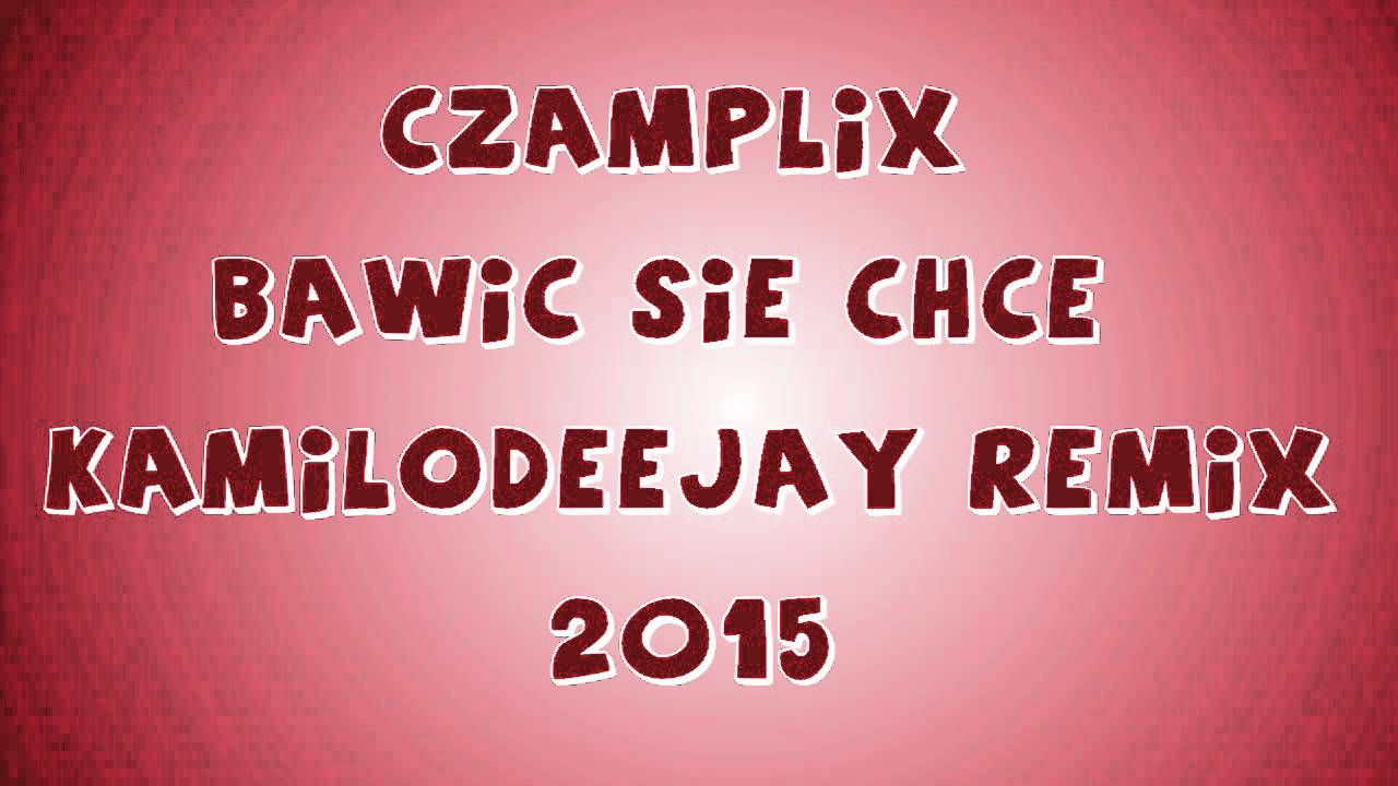 Czamplix - Bawić Się Chcę (KamiloDeeJay Remix 2015) remix os