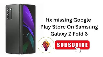 How To fix missing Google Play Store On Samsung Galaxy Z Fold 3
