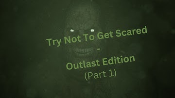Try Not To Get Scared - Outlast (PART 1)