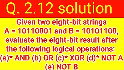 Q. 2.12: We can perform logical operations on strings of bits by considering each pair of correspond