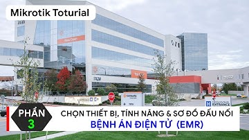 [Kỹ sư] Phần 3 - Xây dựng Sơ đồ, Thiết bị và Đấu nối Hệ thống Bệnh Án Điện tử | Mikrotik Viet Nam